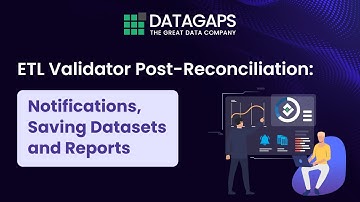 ETL Validator Post-Reconciliation: Notifications, Saving Datasets & Reports
