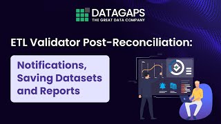 ETL Validator Post-Reconciliation: Notifications, Saving Datasets & Reports