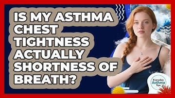 Is My Asthma Chest Tightness Actually Shortness Of Breath? - Everyday Asthma Tips