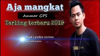 AJA MANGKAT - AMMAR GPS (TARLING TERBARU 2019)  VIDEO LYRIC