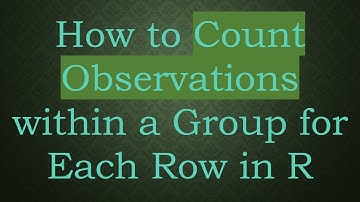 How to Count Observations within a Group for Each Row in R