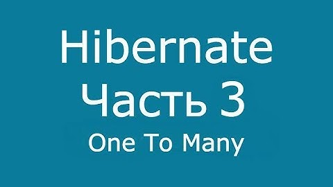 Java Hibernate часть 3 One To Many