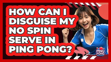 How Can I Disguise My No Spin Serve In Ping Pong? - Ping Pong Prodigy