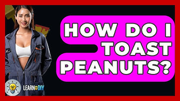 How Do I Toast Peanuts? - LearnToDIY360.com