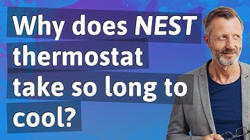 Why does Nest thermostat take so long to cool?
