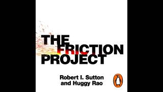 Friction Project: How Smart Leaders Make the Right Things Easier and the Wrong Things Harder