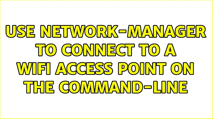 Ubuntu: Use Network-Manager to connect to a WiFi Access Point on the command-line (4 Solutions!!)