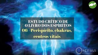 ESTUDO CRITICO DE O LIVRO DOS ESPÍRITOS - 06 Perispírito e Chakras