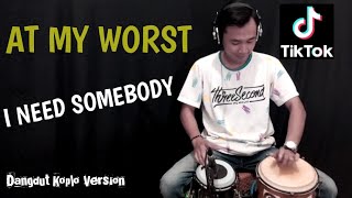 AT MY WORST (I NEED SOMEBODY) DANGDUT KOPLO VERSION LAGU TIKTOK 2021