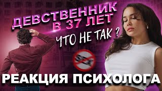 Девственник в 37 лет / Как это возможно? РЕАКЦИЯ психолога на интервью