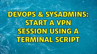 DevOps & SysAdmins: Start a VPN session using a Terminal script