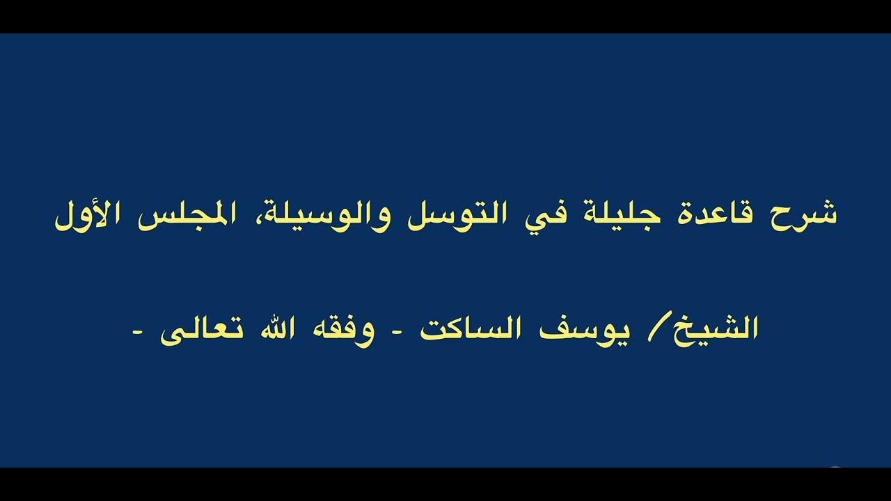 المجلس الأول من شرح: قاعدة جليلة في التوسل والوسيلة، الشيخ/ يوسف الساكت - وفقه الله تعالى - 