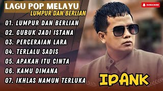 Download Lagu IPANK - LUMPUR DAN BERLIAN - GUBUK JADI ISTANA - PERCERAIAN LARA || LAGU POP TERPOPULER 2025 MP3