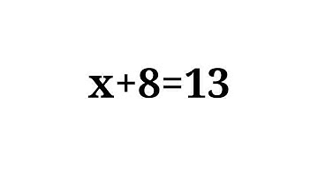 How to solve the equation x+8=13