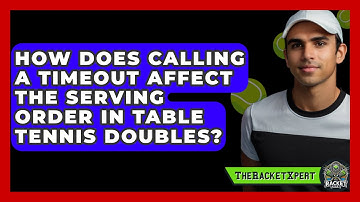 How Does Calling A Timeout Affect The Serving Order In Table Tennis Doubles? - The Racket Xpert