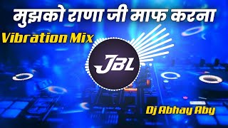 Mujhko Rana Ji Maaf Karna || Love Remix || Faadu Electro Tahelka Boom Vibration || Dj Abhay Aby