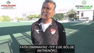 FATİH PARMAKSIZ  TFF EGE BÖLGE ANTRENÖRÜ