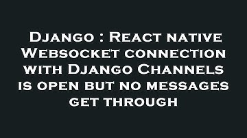 Django : React native Websocket connection with Django Channels is open but no messages get through