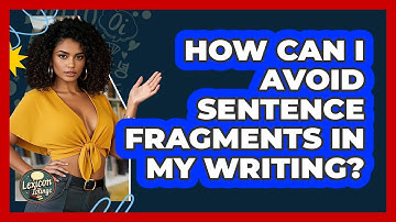 How Can I Avoid Sentence Fragments In My Writing? - Lexicon Lounge