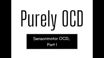 Sensorimotor OCD, Part I