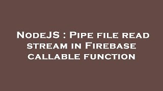 NodeJS : Pipe file read stream in Firebase callable function