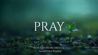 PRAY - Soaking worship instrumental | Prayer and Devotional | Sacred Dawn Worship
