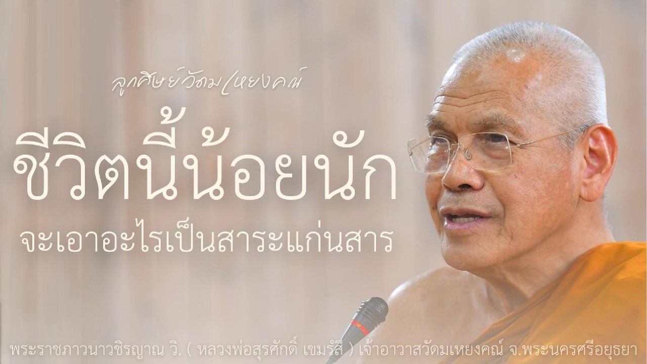 ชีวิตนี้น้อยนัก จะเอาอะไรเป็นสาระแก่นสาร บรรยายโดย พระราชภาวนาวชิรญาณ วิ. (หลวงพ่อสุรศักดิ์ เขมรํสี)