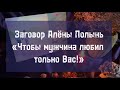 Заговор Алёны Полынь «Чтобы мужчина любил Вас одну!»