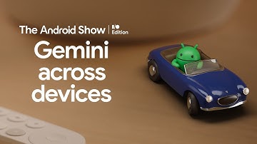 The Android Show: I/O Edition | Gemini across devices