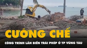 Cưỡng chế công trình lấn biển trái phép ở TP Vũng Tàu