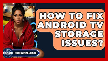 How To Fix Android TV Storage Issues? - NextGen Viewing and Audio