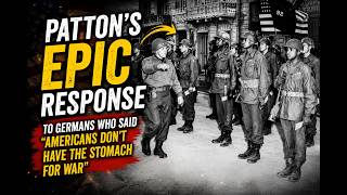 Patton’s Brutal Response When Germans Said Americans “Had No Stomach” for War