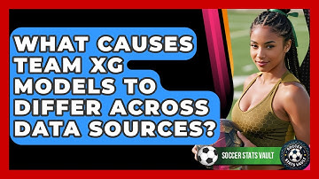 What Causes Team xG Models To Differ Across Data Sources? - Soccer Stats Vault