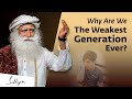Why Are We The Weakest Generation Ever? | Sadhguru