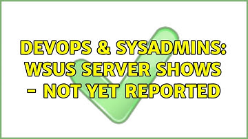 DevOps & SysAdmins: WSUS Server shows - Not Yet Reported