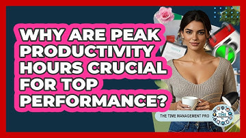 Why Are Peak Productivity Hours Crucial For Top Performance? - The Time Management Pro