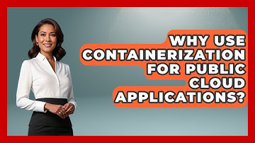 Why Use Containerization For Public Cloud Applications? - Internet Infrastructure Explained
