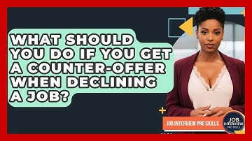 What Should You Do If You Get A Counter-offer When Declining A Job? - Job Interview Pro Skills