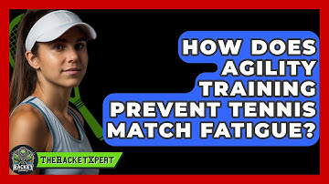 How Does Agility Training Prevent Tennis Match Fatigue? - The Racket Xpert