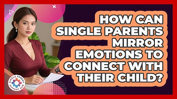 How Can Single Parents Mirror Emotions To Connect With Their Child? - Single Parent Support Hub