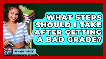 What Steps Should I Take After Getting A Bad Grade? - Junior Year Jumpstart