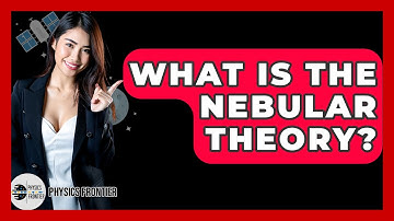 What Is The Nebular Theory? - Physics Frontier
