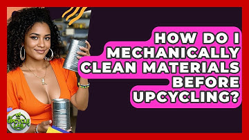 How Do I Mechanically Clean Materials Before Upcycling? - The Upcycle Lab