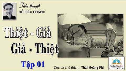 THIỆT - GIẢ, GIẢ - THIỆT. Tập Một. Tác giả: Hồ Biểu Chánh. Người đọc: Thái Hoàng Phi