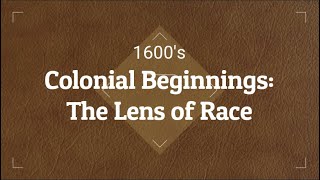 Colonial Beginnings 1600's and the Lens of Race