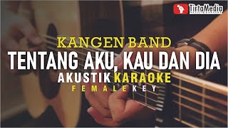 tentang aku, kau dan dia - kangen band (akustik karaoke) female key | nada cewek