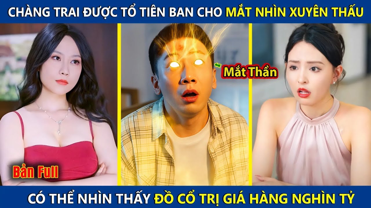 Chàng Trai Được Tổ Tiên Ban Cho Đôi Mắt Nhìn Xuyên Thấu, Nhìn Thấy Đồ Cổ Trị Giá Hàng Nghìn Tỷ