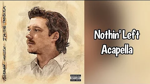 Nothin' Left - Morgan Wallen Acapella