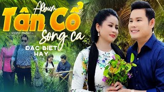 Album TÂN CỔ SONG CA Đặc Biệt Hay 🌀  TÂM HỒN XUYẾN XAO LÒNG ANH CỨ NÔN NAO MUỐN VỀ 🧬 CA CỔ MỚI HAY