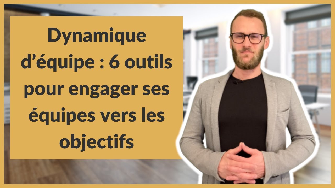Dynamique d’équipe : 6 outils pour engager ses équipes vers les objectifs